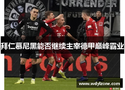 拜仁慕尼黑能否继续主宰德甲巅峰霸业