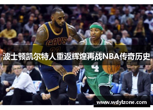 波士顿凯尔特人重返辉煌再战NBA传奇历史