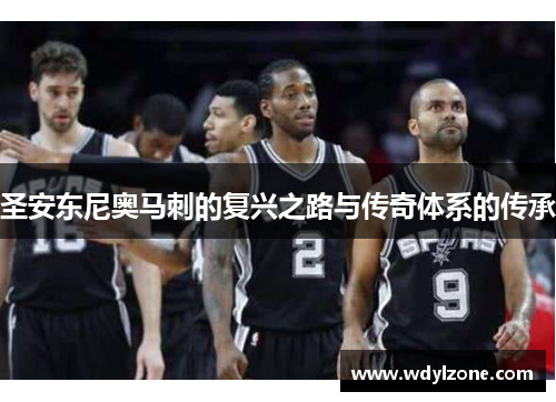 圣安东尼奥马刺的复兴之路与传奇体系的传承