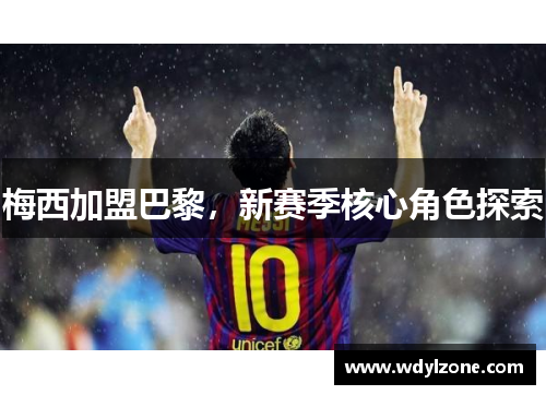 梅西加盟巴黎，新赛季核心角色探索