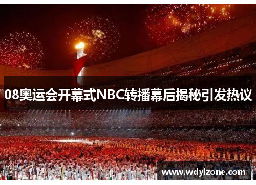 08奥运会开幕式NBC转播幕后揭秘引发热议