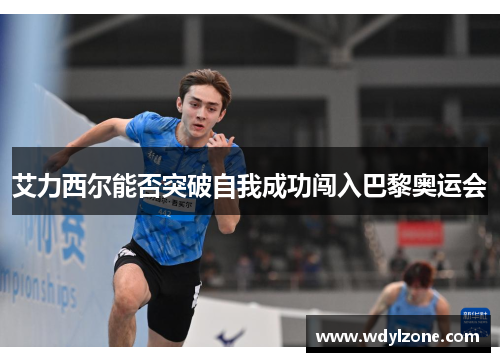 艾力西尔能否突破自我成功闯入巴黎奥运会