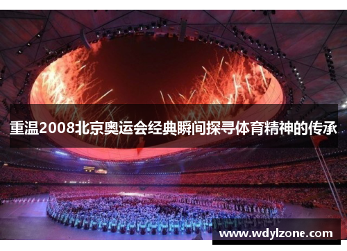 重温2008北京奥运会经典瞬间探寻体育精神的传承